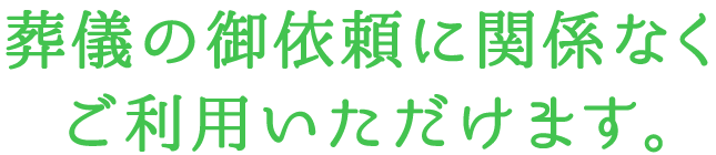 葬儀の御依頼に関係なくご利用いただけます。